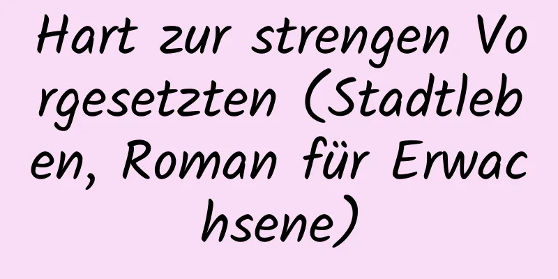 Hart zur strengen Vorgesetzten (Stadtleben, Roman für Erwachsene)