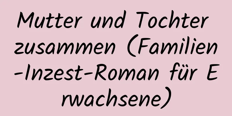 Mutter und Tochter zusammen (Familien-Inzest-Roman für Erwachsene)