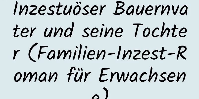 Inzestuöser Bauernvater und seine Tochter (Familien-Inzest-Roman für Erwachsene)