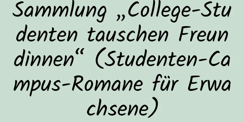 Sammlung „College-Studenten tauschen Freundinnen“ (Studenten-Campus-Romane für Erwachsene)