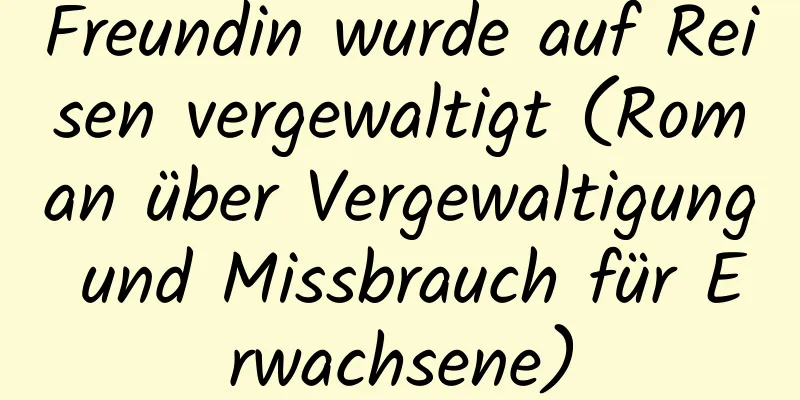 Freundin wurde auf Reisen vergewaltigt (Roman über Vergewaltigung und Missbrauch für Erwachsene)