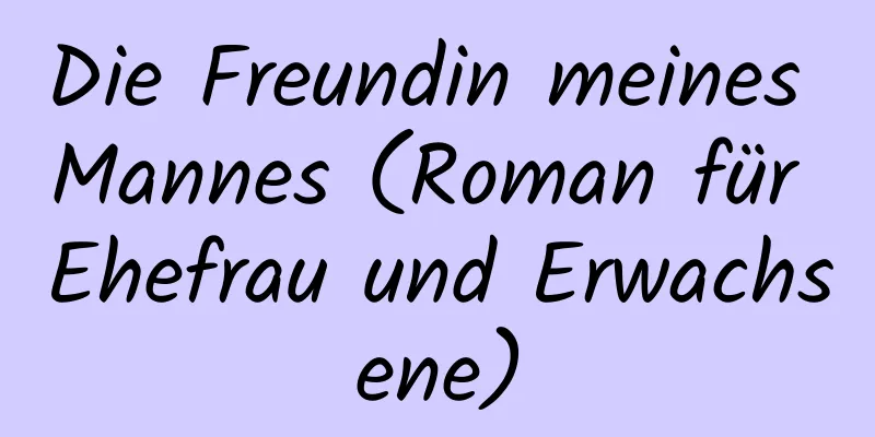 Die Freundin meines Mannes (Roman für Ehefrau und Erwachsene)