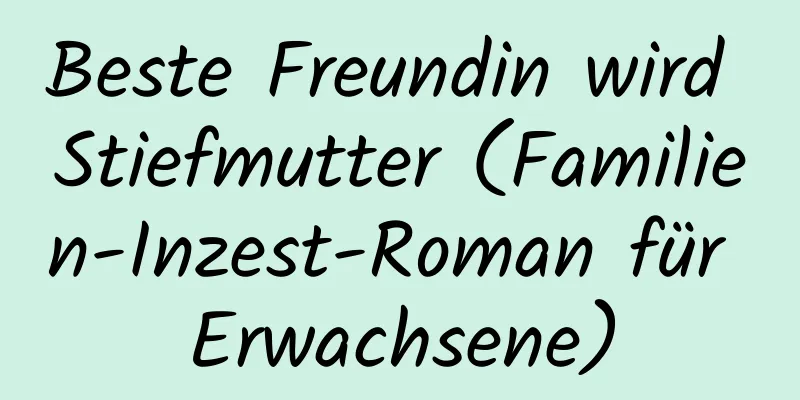 Beste Freundin wird Stiefmutter (Familien-Inzest-Roman für Erwachsene)