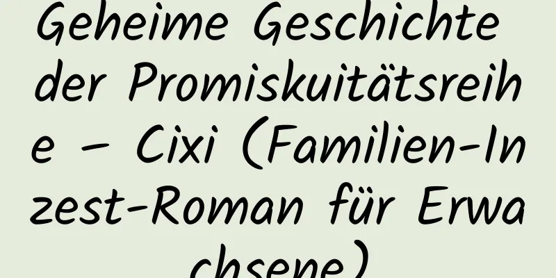 Geheime Geschichte der Promiskuitätsreihe – Cixi (Familien-Inzest-Roman für Erwachsene)