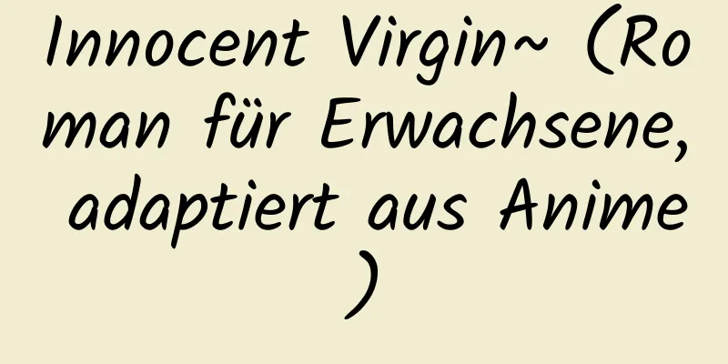 Innocent Virgin~ (Roman für Erwachsene, adaptiert aus Anime)