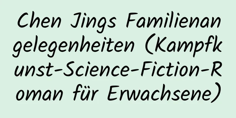 Chen Jings Familienangelegenheiten (Kampfkunst-Science-Fiction-Roman für Erwachsene)