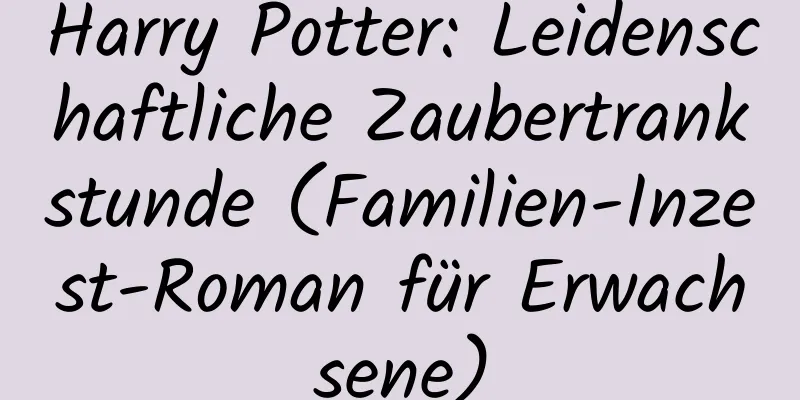 Harry Potter: Leidenschaftliche Zaubertrankstunde (Familien-Inzest-Roman für Erwachsene)