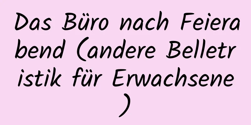 Das Büro nach Feierabend (andere Belletristik für Erwachsene)