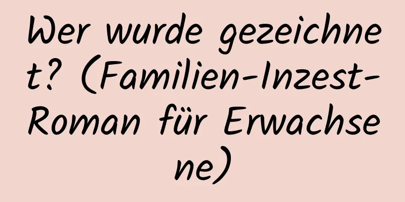 Wer wurde gezeichnet? (Familien-Inzest-Roman für Erwachsene)