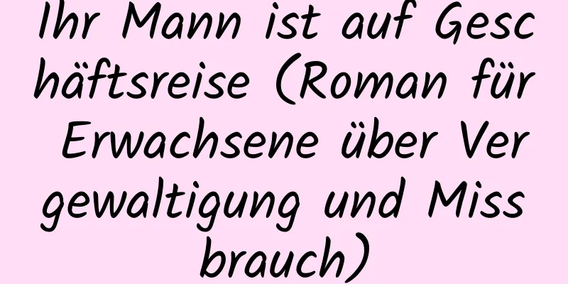 Ihr Mann ist auf Geschäftsreise (Roman für Erwachsene über Vergewaltigung und Missbrauch)