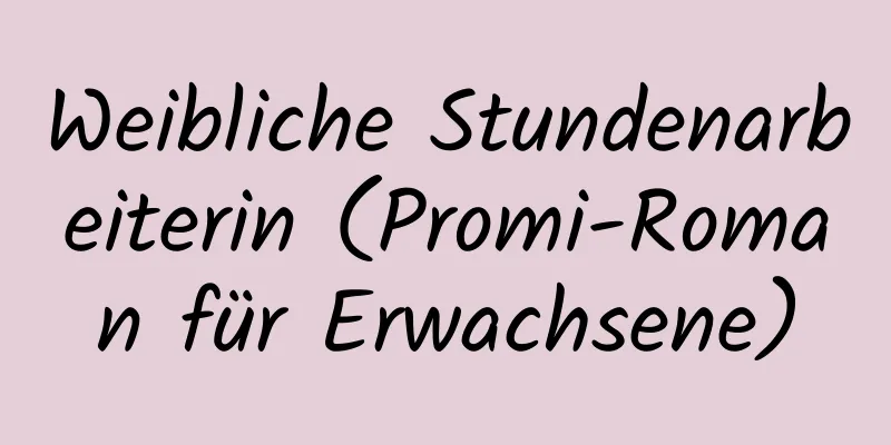 Weibliche Stundenarbeiterin (Promi-Roman für Erwachsene)