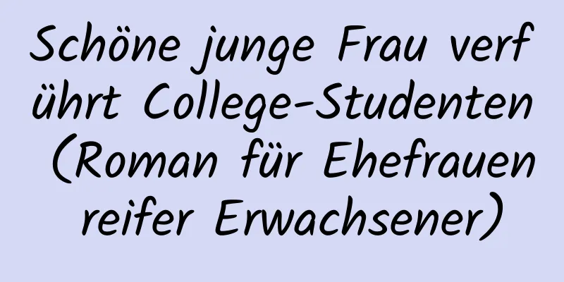 Schöne junge Frau verführt College-Studenten (Roman für Ehefrauen reifer Erwachsener)