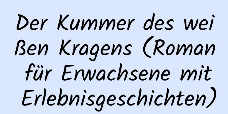 Der Kummer des weißen Kragens (Roman für Erwachsene mit Erlebnisgeschichten)