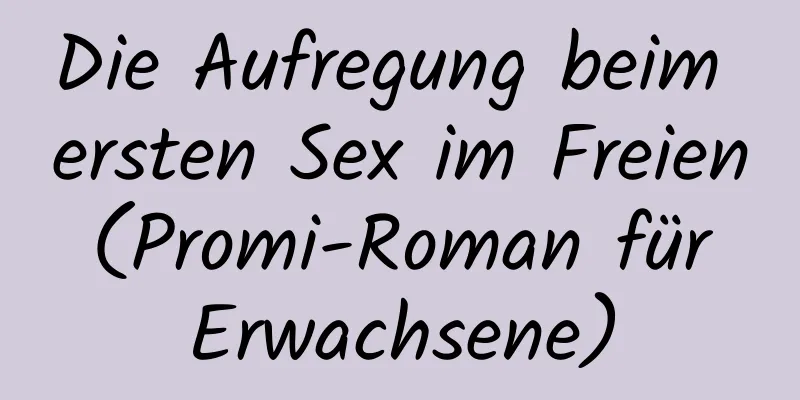 Die Aufregung beim ersten Sex im Freien (Promi-Roman für Erwachsene)