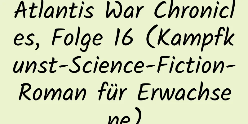 Atlantis War Chronicles, Folge 16 (Kampfkunst-Science-Fiction-Roman für Erwachsene)