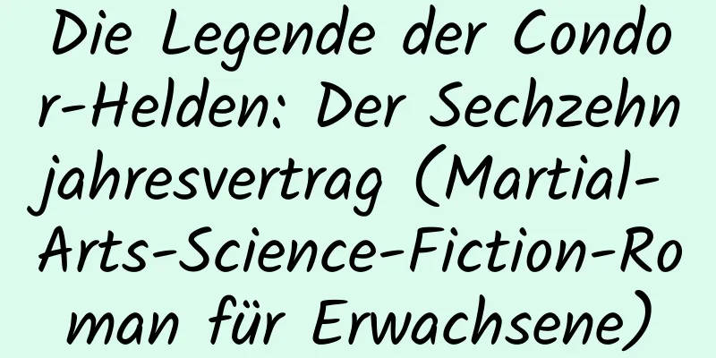 Die Legende der Condor-Helden: Der Sechzehnjahresvertrag (Martial-Arts-Science-Fiction-Roman für Erwachsene)