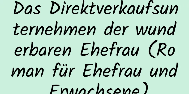 Das Direktverkaufsunternehmen der wunderbaren Ehefrau (Roman für Ehefrau und Erwachsene)