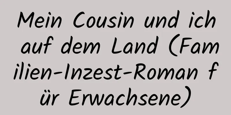 Mein Cousin und ich auf dem Land (Familien-Inzest-Roman für Erwachsene)