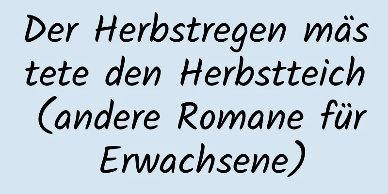 Der Herbstregen mästete den Herbstteich (andere Romane für Erwachsene)