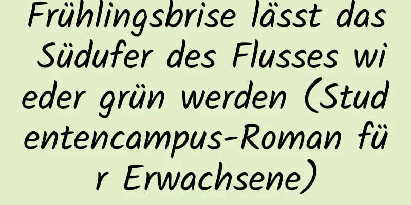 Frühlingsbrise lässt das Südufer des Flusses wieder grün werden (Studentencampus-Roman für Erwachsene)