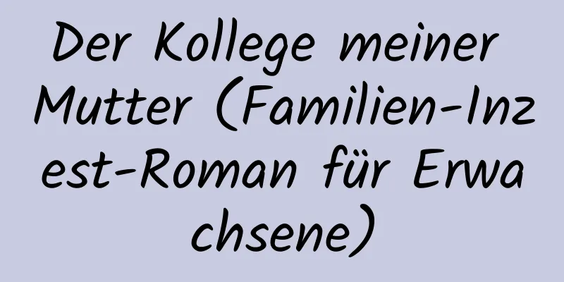 Der Kollege meiner Mutter (Familien-Inzest-Roman für Erwachsene)