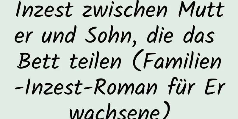 Inzest zwischen Mutter und Sohn, die das Bett teilen (Familien-Inzest-Roman für Erwachsene)