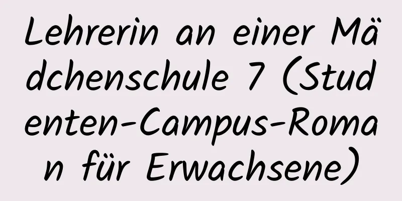 Lehrerin an einer Mädchenschule 7 (Studenten-Campus-Roman für Erwachsene)