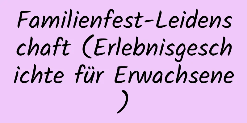 Familienfest-Leidenschaft (Erlebnisgeschichte für Erwachsene)