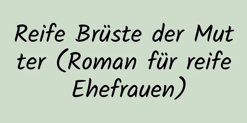 Reife Brüste der Mutter (Roman für reife Ehefrauen)