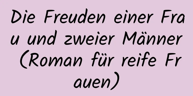 Die Freuden einer Frau und zweier Männer (Roman für reife Frauen)