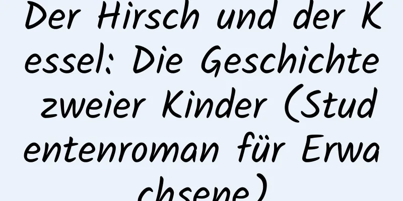 Der Hirsch und der Kessel: Die Geschichte zweier Kinder (Studentenroman für Erwachsene)