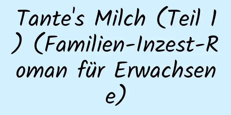 Tante's Milch (Teil 1) (Familien-Inzest-Roman für Erwachsene)