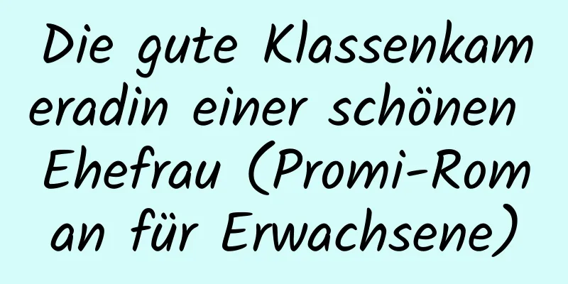 Die gute Klassenkameradin einer schönen Ehefrau (Promi-Roman für Erwachsene)