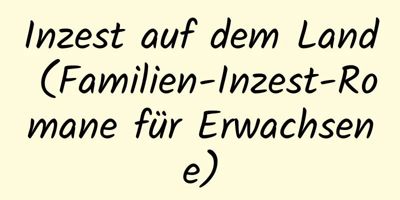 Inzest auf dem Land (Familien-Inzest-Romane für Erwachsene)