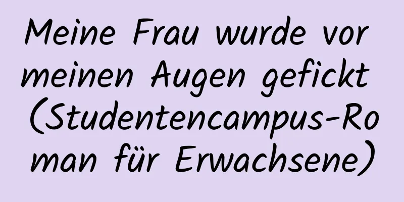 Meine Frau wurde vor meinen Augen gefickt (Studentencampus-Roman für Erwachsene)