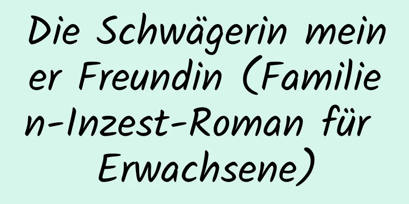 Die Schwägerin meiner Freundin (Familien-Inzest-Roman für Erwachsene)