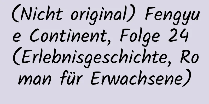 (Nicht original) Fengyue Continent, Folge 24 (Erlebnisgeschichte, Roman für Erwachsene)