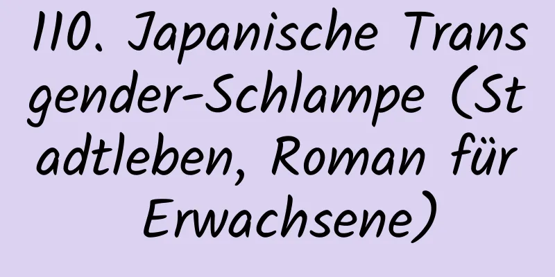 110. Japanische Transgender-Schlampe (Stadtleben, Roman für Erwachsene)