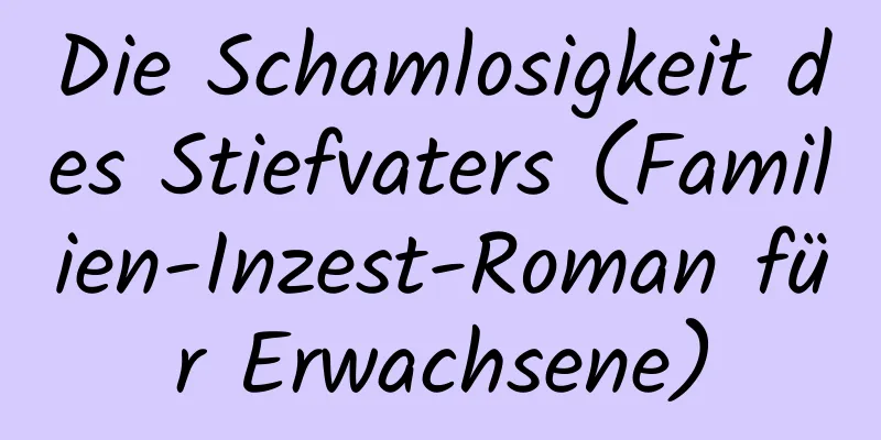 Die Schamlosigkeit des Stiefvaters (Familien-Inzest-Roman für Erwachsene)