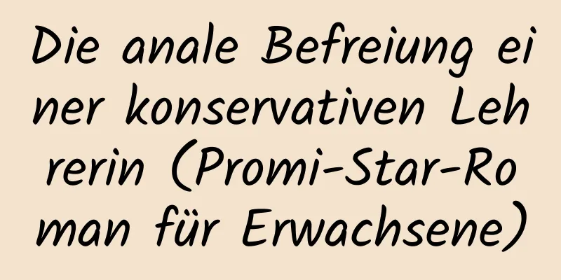 Die anale Befreiung einer konservativen Lehrerin (Promi-Star-Roman für Erwachsene)