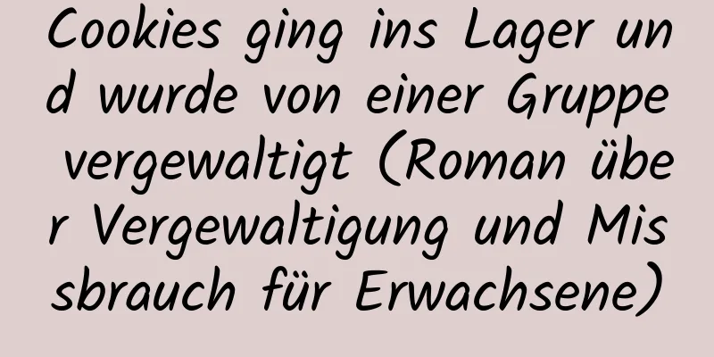 Cookies ging ins Lager und wurde von einer Gruppe vergewaltigt (Roman über Vergewaltigung und Missbrauch für Erwachsene)