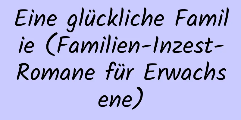 Eine glückliche Familie (Familien-Inzest-Romane für Erwachsene)