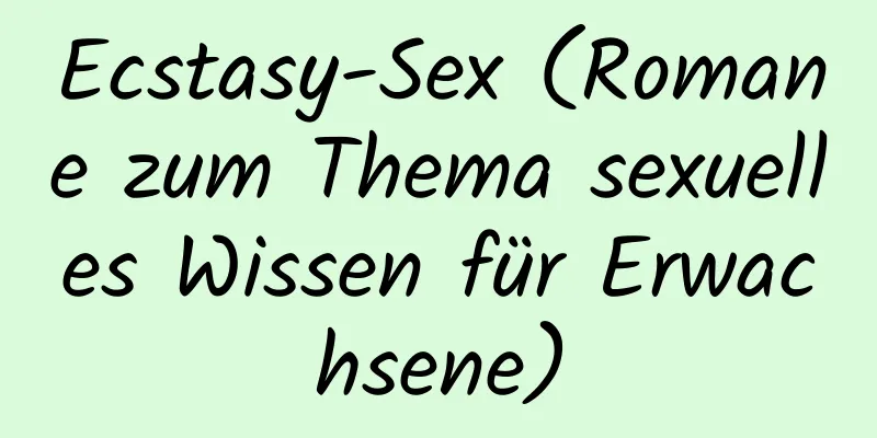 Ecstasy-Sex (Romane zum Thema sexuelles Wissen für Erwachsene)