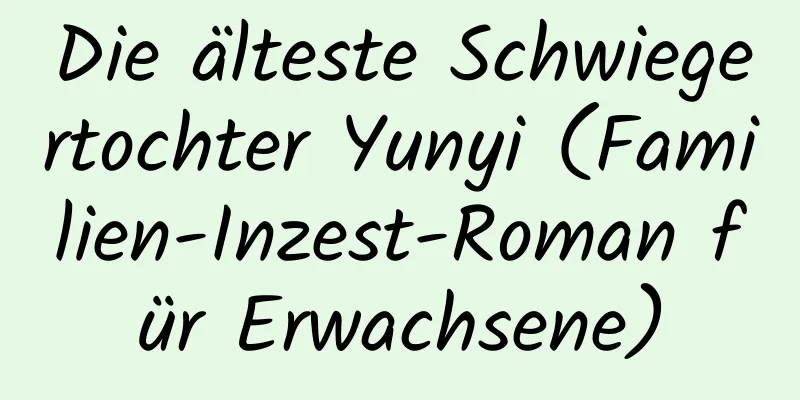 Die älteste Schwiegertochter Yunyi (Familien-Inzest-Roman für Erwachsene)