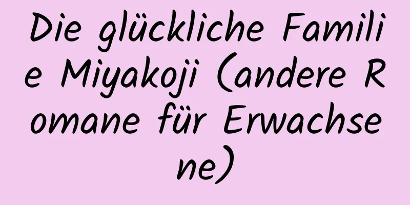 Die glückliche Familie Miyakoji (andere Romane für Erwachsene)