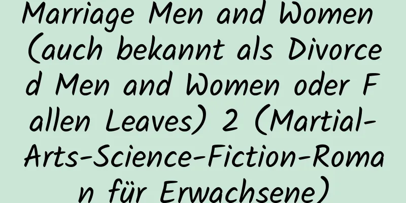 Marriage Men and Women (auch bekannt als Divorced Men and Women oder Fallen Leaves) 2 (Martial-Arts-Science-Fiction-Roman für Erwachsene)