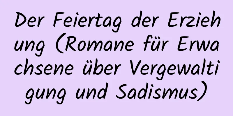 Der Feiertag der Erziehung (Romane für Erwachsene über Vergewaltigung und Sadismus)