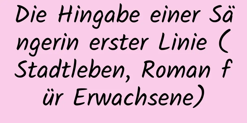 Die Hingabe einer Sängerin erster Linie (Stadtleben, Roman für Erwachsene)