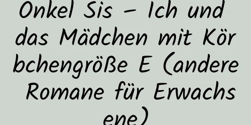 Onkel Sis – Ich und das Mädchen mit Körbchengröße E (andere Romane für Erwachsene)