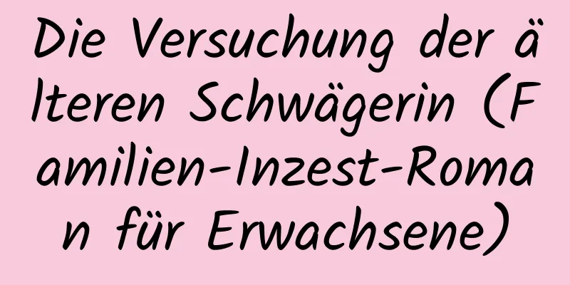 Die Versuchung der älteren Schwägerin (Familien-Inzest-Roman für Erwachsene)